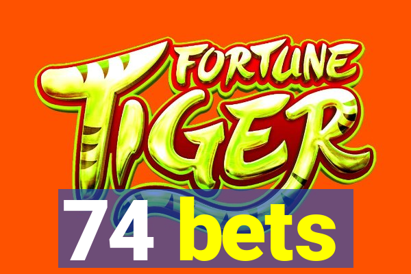 74 bets