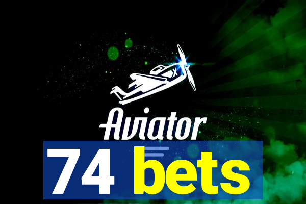 74 bets