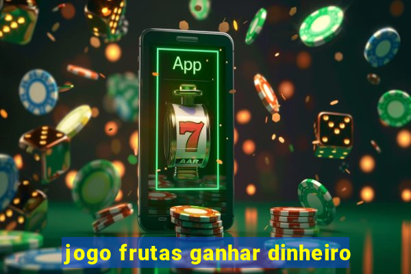 jogo frutas ganhar dinheiro