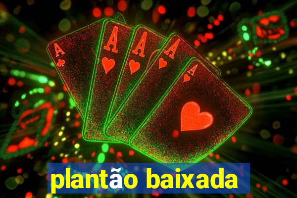 plantão baixada