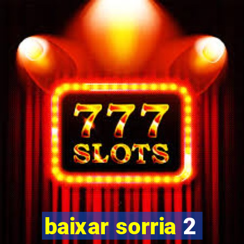 baixar sorria 2