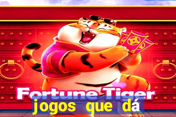 jogos que dá dinheiro grátis