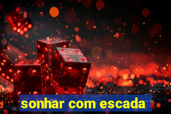 sonhar com escada