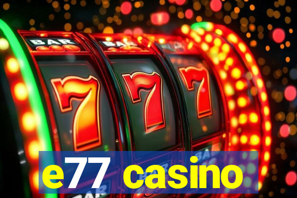 e77 casino