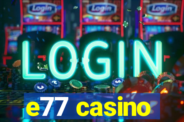 e77 casino