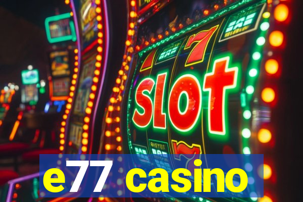 e77 casino