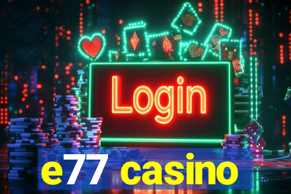 e77 casino