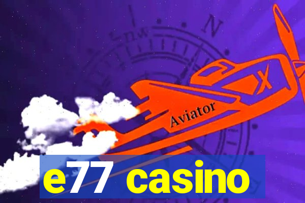 e77 casino