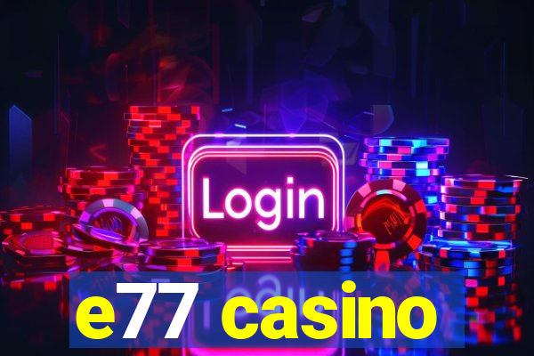 e77 casino