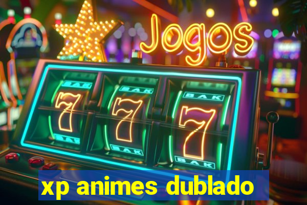 xp animes dublado