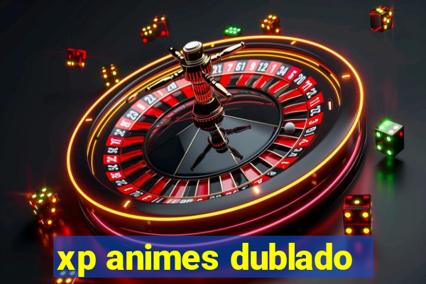 xp animes dublado