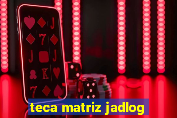 teca matriz jadlog