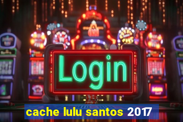 cache lulu santos 2017