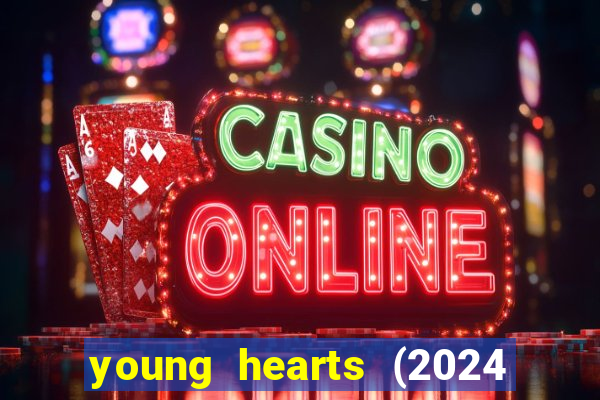 young hearts (2024 assistir online gratis)