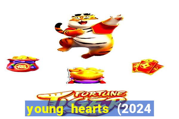 young hearts (2024 assistir online gratis)