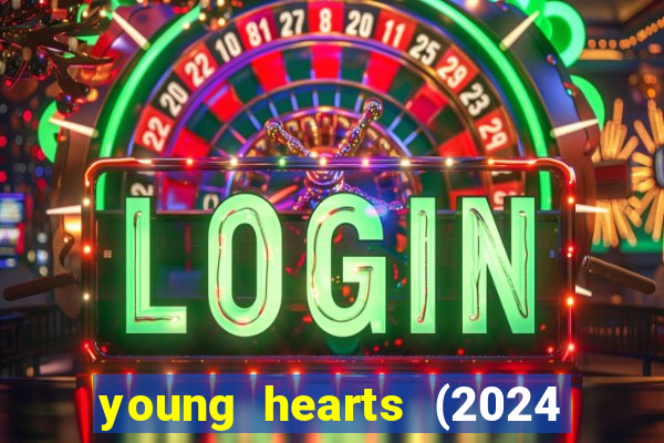 young hearts (2024 assistir online gratis)