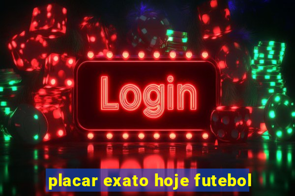 placar exato hoje futebol