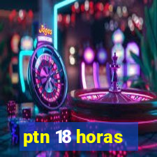 ptn 18 horas