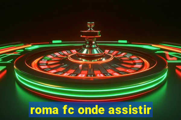 roma fc onde assistir