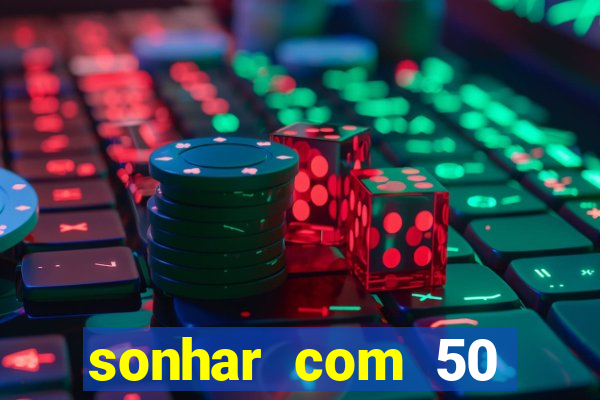 sonhar com 50 reais jogo do bicho