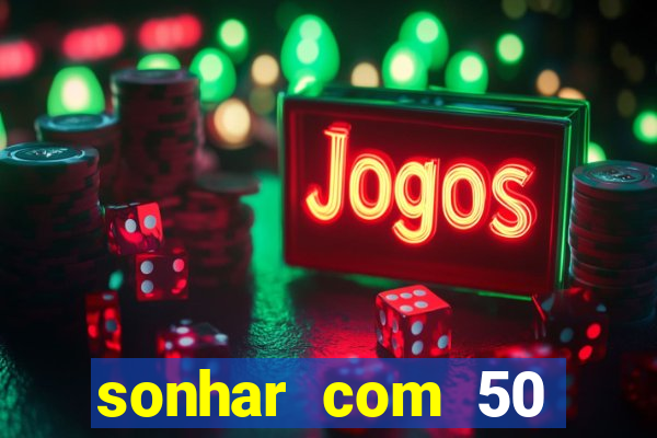 sonhar com 50 reais jogo do bicho