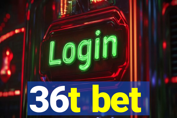 36t bet