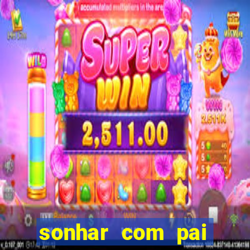 sonhar com pai jogo do bicho