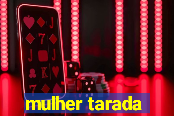 mulher tarada