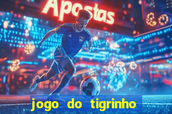 jogo do tigrinho que ganha dinheiro no cadastro