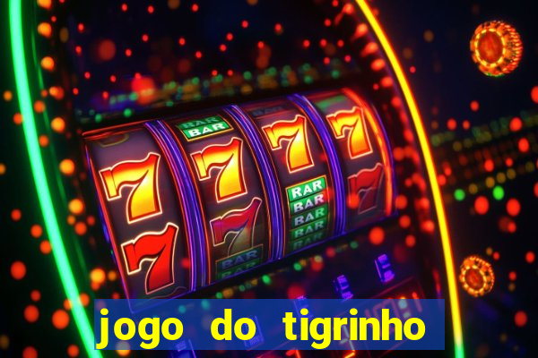 jogo do tigrinho que ganha dinheiro no cadastro