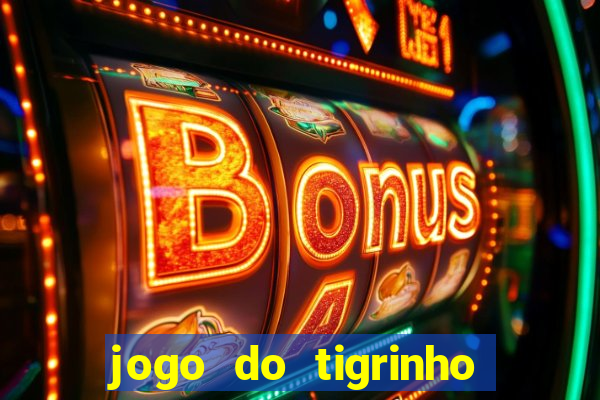 jogo do tigrinho que ganha dinheiro no cadastro