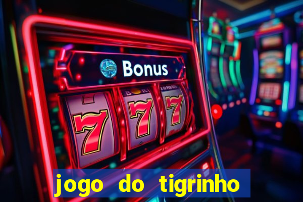 jogo do tigrinho que ganha dinheiro no cadastro