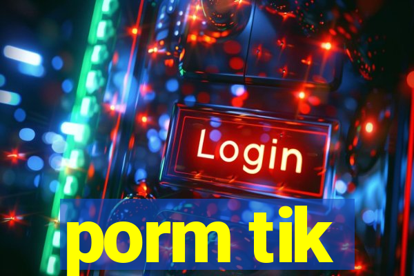 porm tik