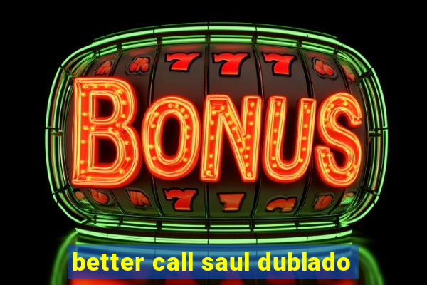 better call saul dublado