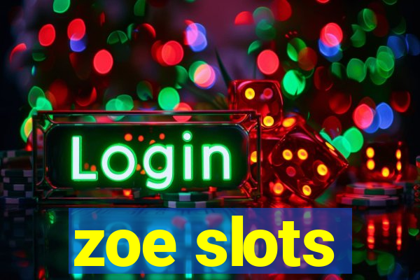 zoe slots