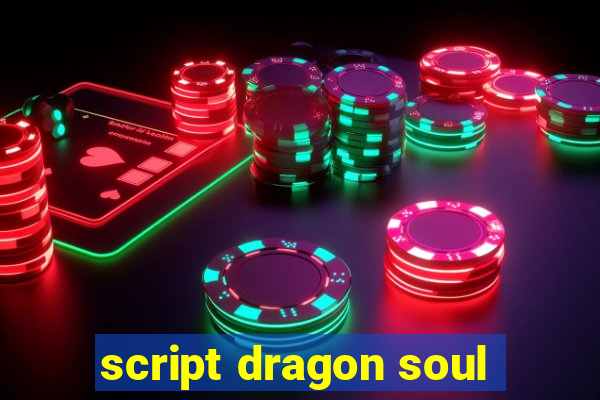 script dragon soul