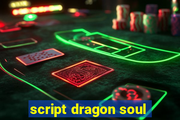 script dragon soul