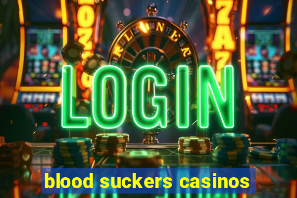 blood suckers casinos