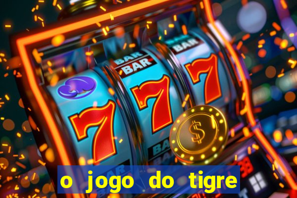 o jogo do tigre da dinheiro