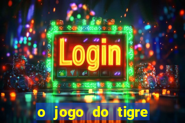 o jogo do tigre da dinheiro