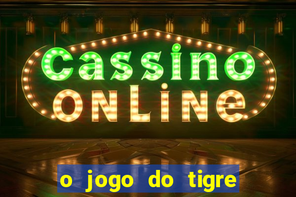 o jogo do tigre da dinheiro