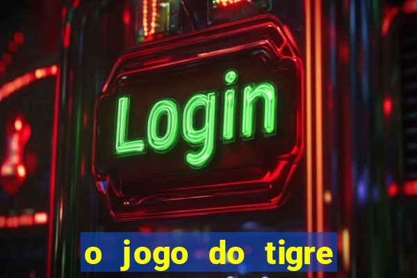 o jogo do tigre da dinheiro