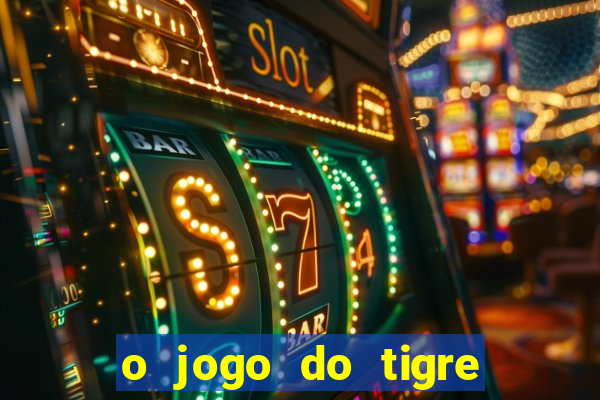 o jogo do tigre da dinheiro