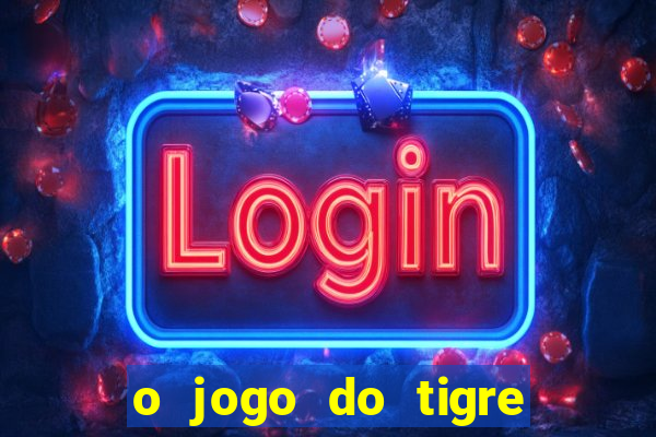 o jogo do tigre da dinheiro