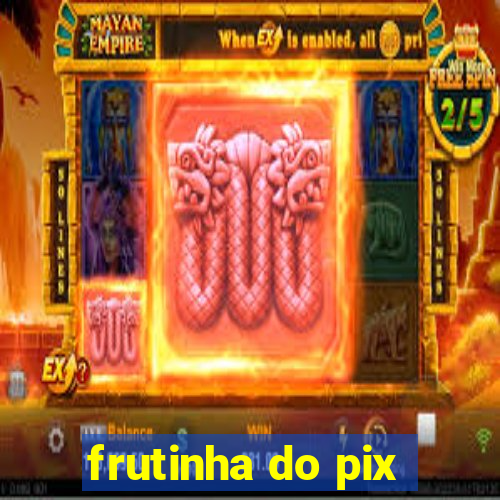 frutinha do pix