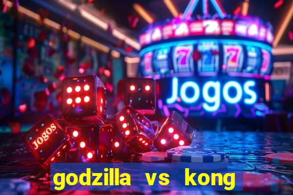 godzilla vs kong filme completo dublado topflix