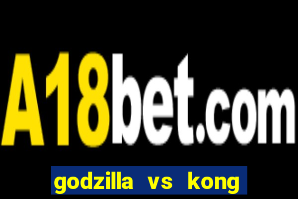 godzilla vs kong filme completo dublado topflix