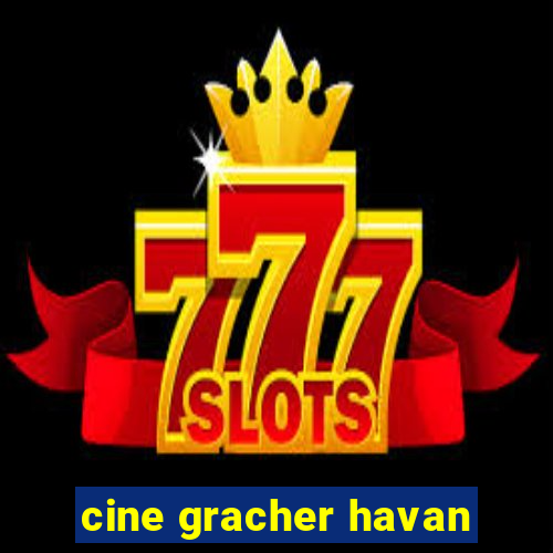 cine gracher havan