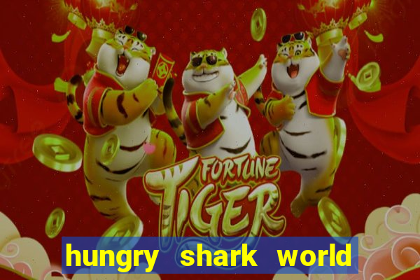 hungry shark world dinheiro infinito ios