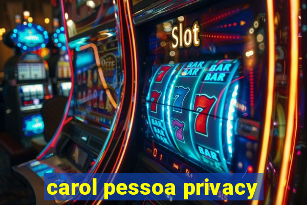 carol pessoa privacy